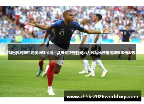 姆巴佩对阵热刺美洲杯关键一战展现决定性统治力改写比赛走向成就传奇表现