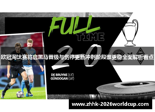 欧冠淘汰赛将启黑马晋级与伤停更新冲刺阶段谁更稳全面解析看点