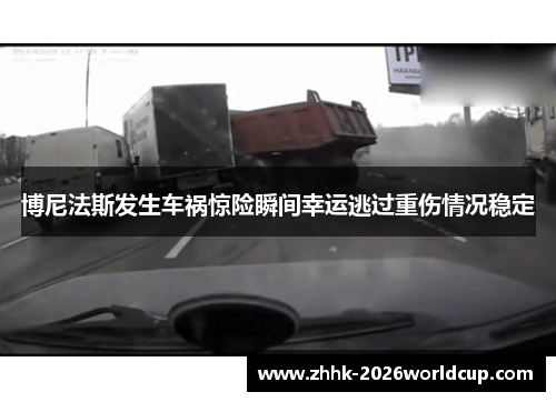 博尼法斯发生车祸惊险瞬间幸运逃过重伤情况稳定