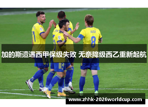 加的斯遭遇西甲保级失败 无奈降级西乙重新起航